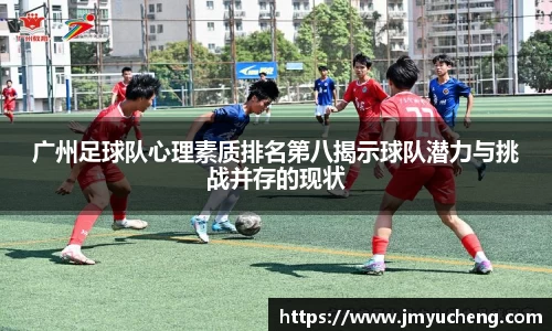 广州足球队心理素质排名第八揭示球队潜力与挑战并存的现状