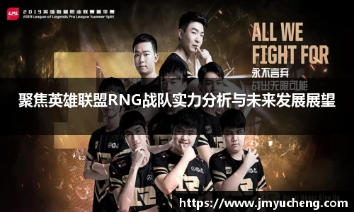 聚焦英雄联盟RNG战队实力分析与未来发展展望