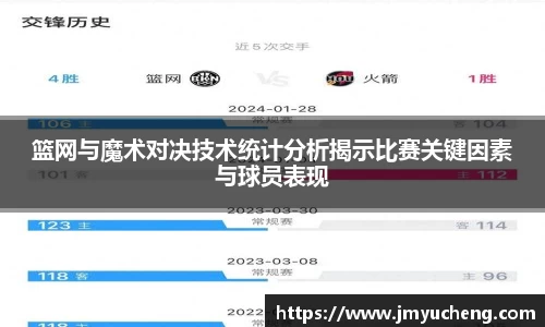 篮网与魔术对决技术统计分析揭示比赛关键因素与球员表现
