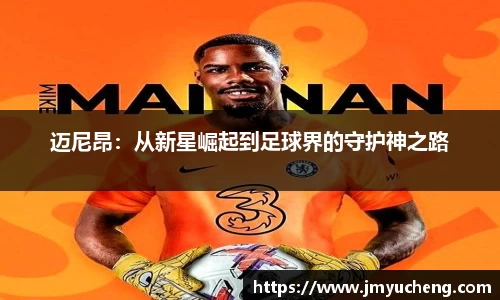 迈尼昂：从新星崛起到足球界的守护神之路